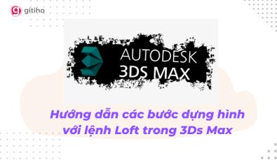 Hướng dẫn các bước dựng hình với lệnh Loft trong 3Ds Max