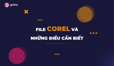 FILE COREL VÀ NHỮNG ĐIỀU MÀ BẠN CẦN BIẾT VỀ CHÚNG