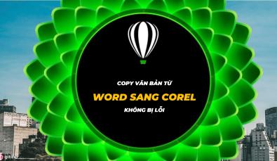 LÀM THẾ NÀO ĐỂ COPY VĂN BẢN TỪ WORD SANG COREL MÀ KHÔNG BỊ LỖI