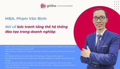 MBA. Phạm Văn Bình nói về bức tranh tổng thể hệ thống đào tạo trong doanh nghiệp cực chi tiết