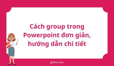 Cách group trong Powerpoint đơn giản, hướng dẫn chi tiết