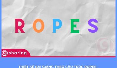 Thiết kế bài giảng theo cấu trúc Ropes - Cách cấu trúc hóa bài giảng tiêu chuẩn toàn cầu