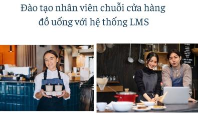 Giải pháp đào tạo nhân viên chuỗi cửa hàng đồ uống với LMS