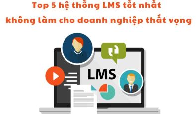 Top 5 hệ thống LMS tốt nhất, có LMS 165+ tính năng chỉ từ 7tr/năm