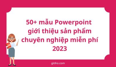 10+ mẫu Powerpoint giới thiệu sản phẩm chuyên nghiệp miễn phí 2023