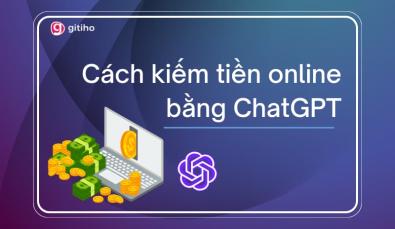 Cách kiếm tiền online bằng ChatGPT không cần vốn