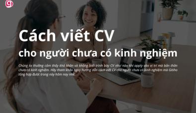 Cách viết CV cho người chưa có kinh nghiệm thu hút mọi nhà tuyển dụng