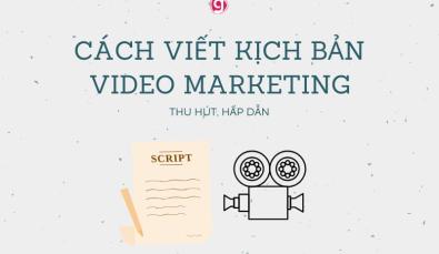 Cách viết kịch bản video marketing hấp dẫn, thu hút