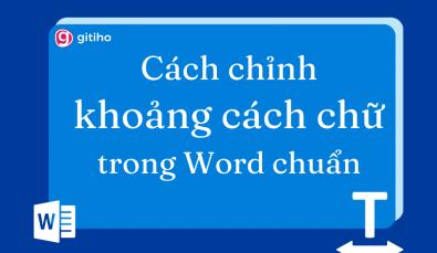Cách chỉnh khoảng cách chữ trong Word chuẩn xác, nhanh chóng
