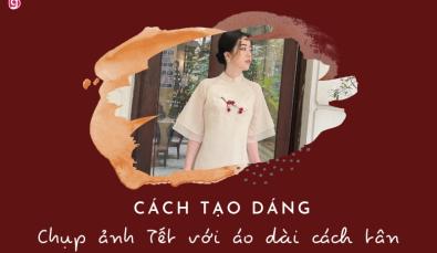 40+ cách tạo dáng chụp hình tết với áo dài cách tân đẹp lạ