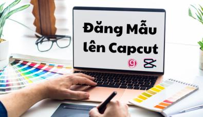 Cách đăng mẫu lên CapCut để kiếm tiền online