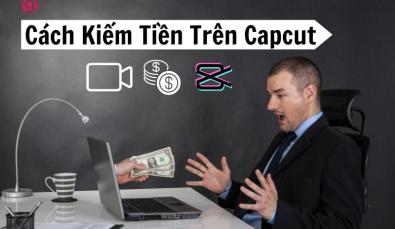 Cách kiếm tiền trên CapCut: Bí quyết tăng thu nhập từ sáng tạo video