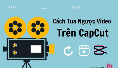 Cách tua ngược video trên Capcut ở điện thoại và máy tính