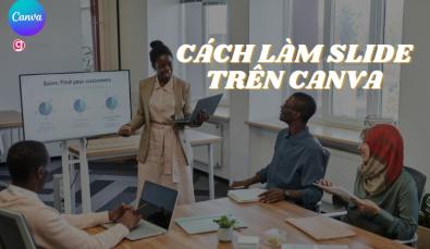 Hướng dẫn cách làm slide trên Canva chuyên nghiệp và ấn tượng