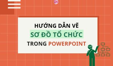 Hướng dẫn vẽ sơ đồ tổ chức trong Powerpoint đơn giản, nhanh chóng