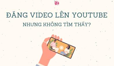 Tại sao đăng video lên youtube nhưng không tìm thấy? Cách khắc phục