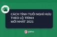 Cách tính tuổi nghỉ hưu theo lộ trình mới nhất