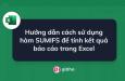 Hướng dẫn cách sử dụng hàm SUMIFS để tính kết quả báo cáo trong Excel