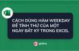 Cách dùng hàm WEEKDAY để tính thứ của một ngày bất kỳ trong Excel