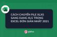 Cách chuyển file XLSX sang XLS trong Excel