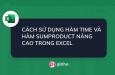 CÁCH SỬ DỤNG HÀM TIME VÀ HÀM SUMPRODUCT NÂNG CAO TRONG EXCEL