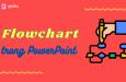 Hướng dẫn cách tạo Lưu đồ (Flowchart) trong PowerPoint