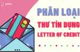 Phân biệt 14 loại thư tín dụng LC (Letter of Credit) thường dùng