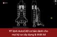 97 lệnh AutoCAD cơ bản dành cho mọi kỹ sư xây dựng & thiết kế