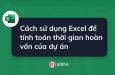 Cách tính toán thời gian hoàn vốn của dự án bằng Excel