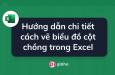 Hướng dẫn chi tiết cách vẽ biểu đồ cột chồng trong Excel