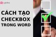 Hướng dẫn cách tạo checkbox (hộp kiểm) trong Microsoft Word