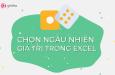 Hướng dẫn cách chọn ngẫu nhiên giá trị trong Excel cực nhanh