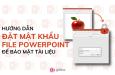 Hướng dẫn đặt mật khẩu file PowerPoint để bảo mật dữ liệu