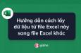 Hướng dẫn cách lấy dữ liệu từ file Excel này sang file Excel khác