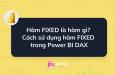 Hàm FIXED là hàm gì? Cách sử dụng hàm FIXED trong Power BI DAX