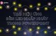 Cách tạo hiệu ứng đèn led nhấp nháy đơn giản trong PowerPoint