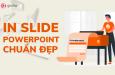 Hướng dẫn chi tiết cách in slide PowerPoint chuẩn đẹp