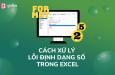 Hướng dẫn cách xử lý lỗi định dạng số trong Excel đơn giản nhanh chóng