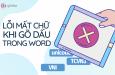 Cách khắc phục lỗi gõ Tiếng Việt bị xóa chữ, lỗi mất chữ trong Word