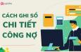 Hướng dẫn cách ghi sổ chi tiết công nợ phải thu chính xác