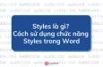 Styles là gì? Cách sử dụng chức năng Styles trong Word