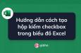 Hướng dẫn cách tạo và sử dụng hộp kiểm checkbox trong Excel