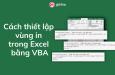 Hướng dẫn cách thiết lập vùng in trong Excel bằng VBA