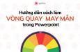 Hướng dẫn cách làm vòng quay may mắn trong Powerpoint