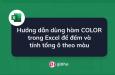 Hướng dẫn dùng hàm COLOR trong Excel để đếm và tính tổng ô theo màu