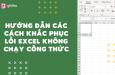 Hướng dẫn cách khắc phục lỗi Excel không chạy công thức