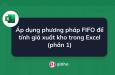 Áp dụng phương pháp FIFO để tính giá xuất kho trong Excel (phần 1)