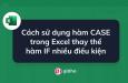 Cách sử dụng hàm CASE trong Excel