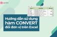 Hướng dẫn sử dụng hàm CONVERT để đổi đơn vị trong Excel