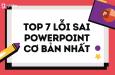 7 LỖI SAI CƠ BẢN KHI LÀM SLIDE POWERPOINT VÀ GIẢI PHÁP KHẮC PHỤC